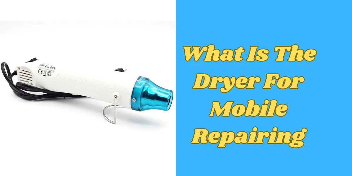 What Is The Dryer For Mobile Repairing