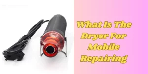 What Is The Dryer For Mobile Repairing