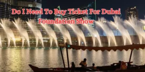 Do I Need To Buy Ticket For Dubai Foundation Show (1)