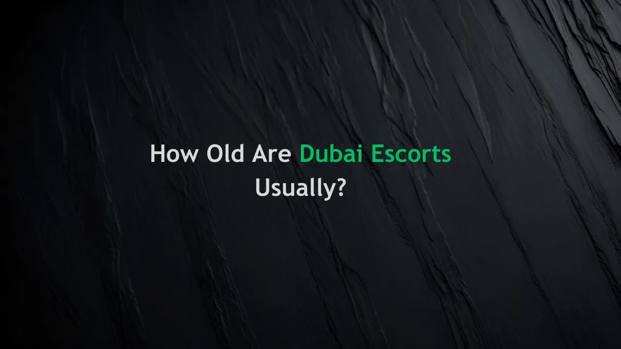 How Old Are Dubai Escorts Usually